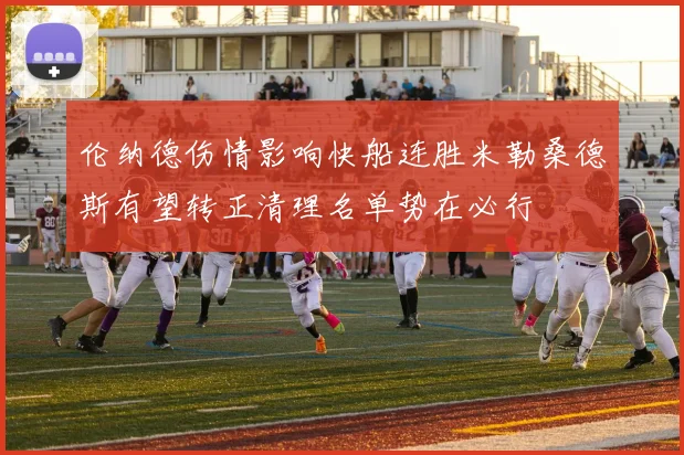 伦纳德伤情影响快船连胜米勒桑德斯有望转正清理名单势在必行